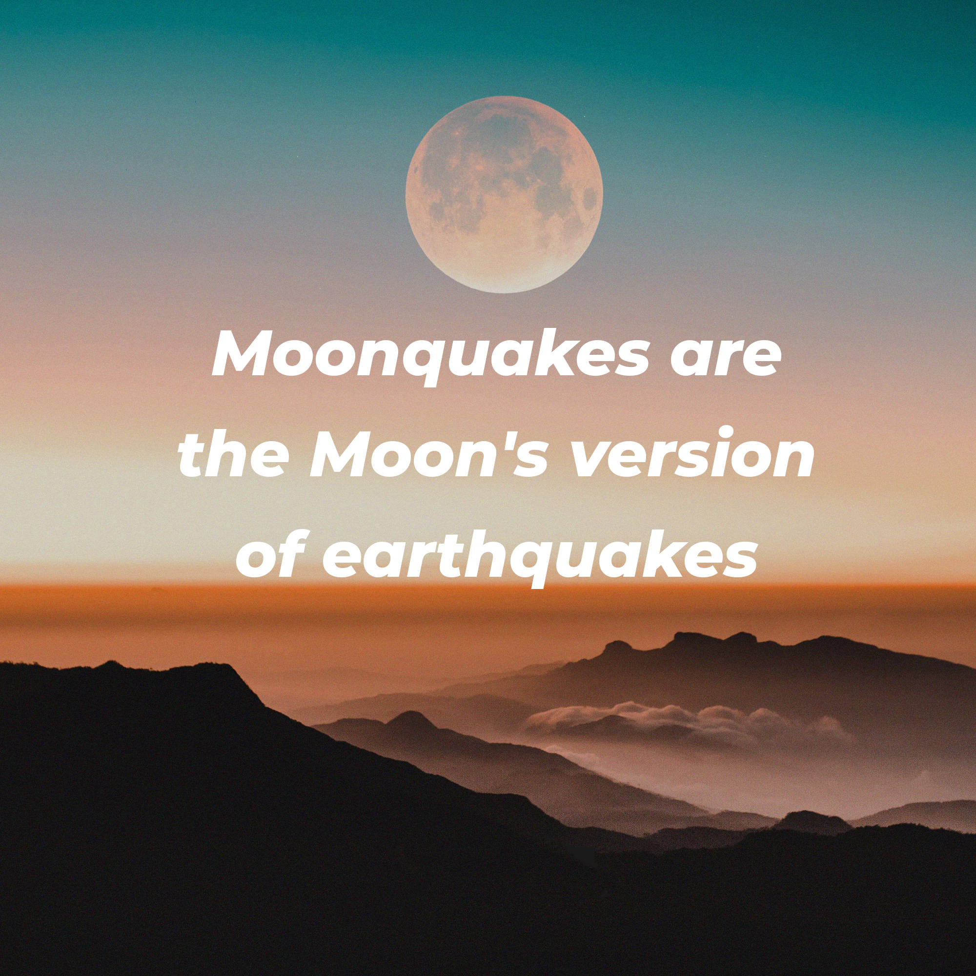 A picture of the moon shining over mountain ranges with overlaid text reading, “Moonquakes are the Moon's versions of earthquakes” | Source: Unsplash