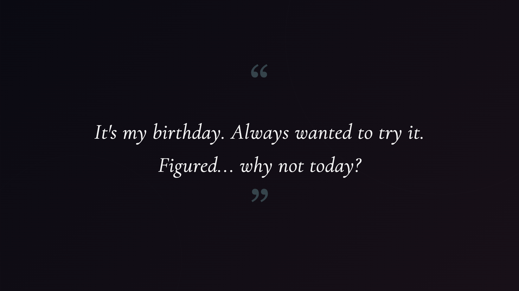 Why not today? | Source: no source