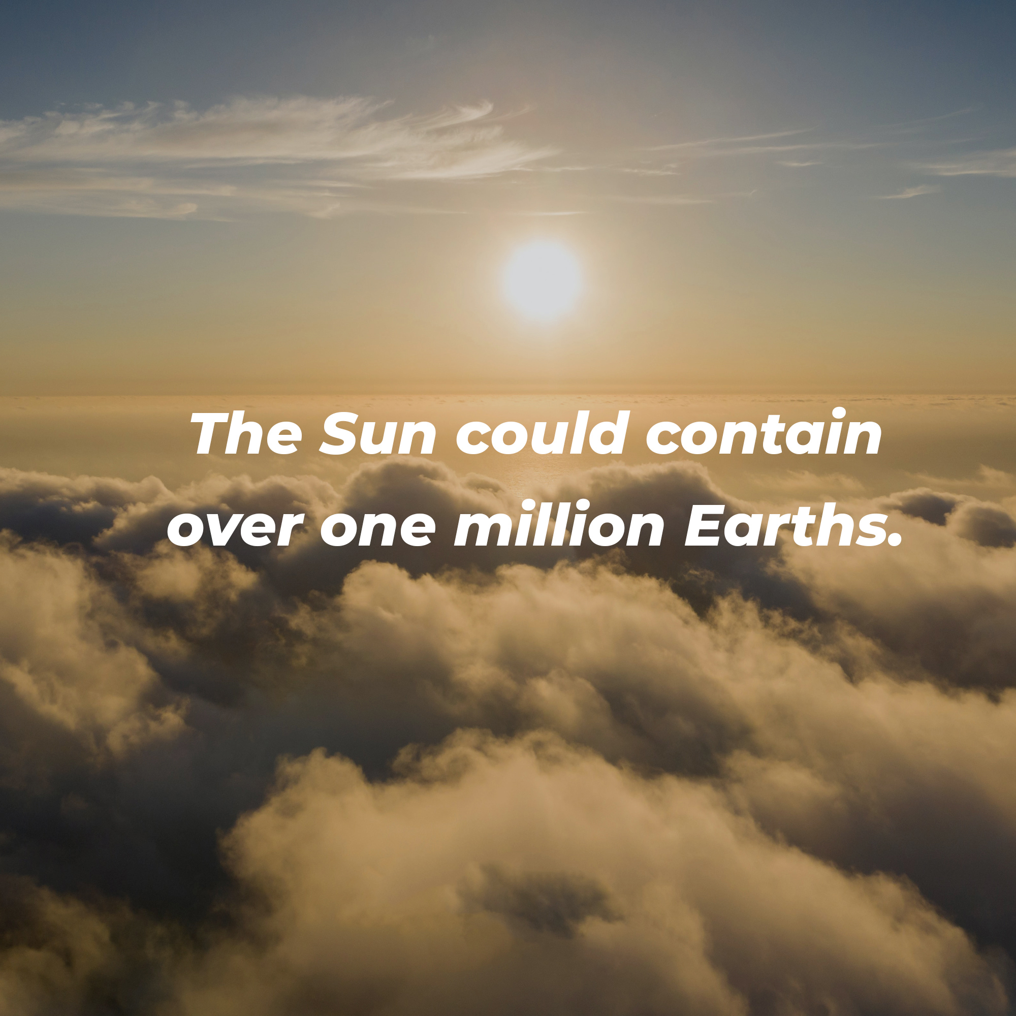 A picture of the sun above the clouds with the text overlay, “The Sun could contain over one million Earths.” | Image: Unsplash