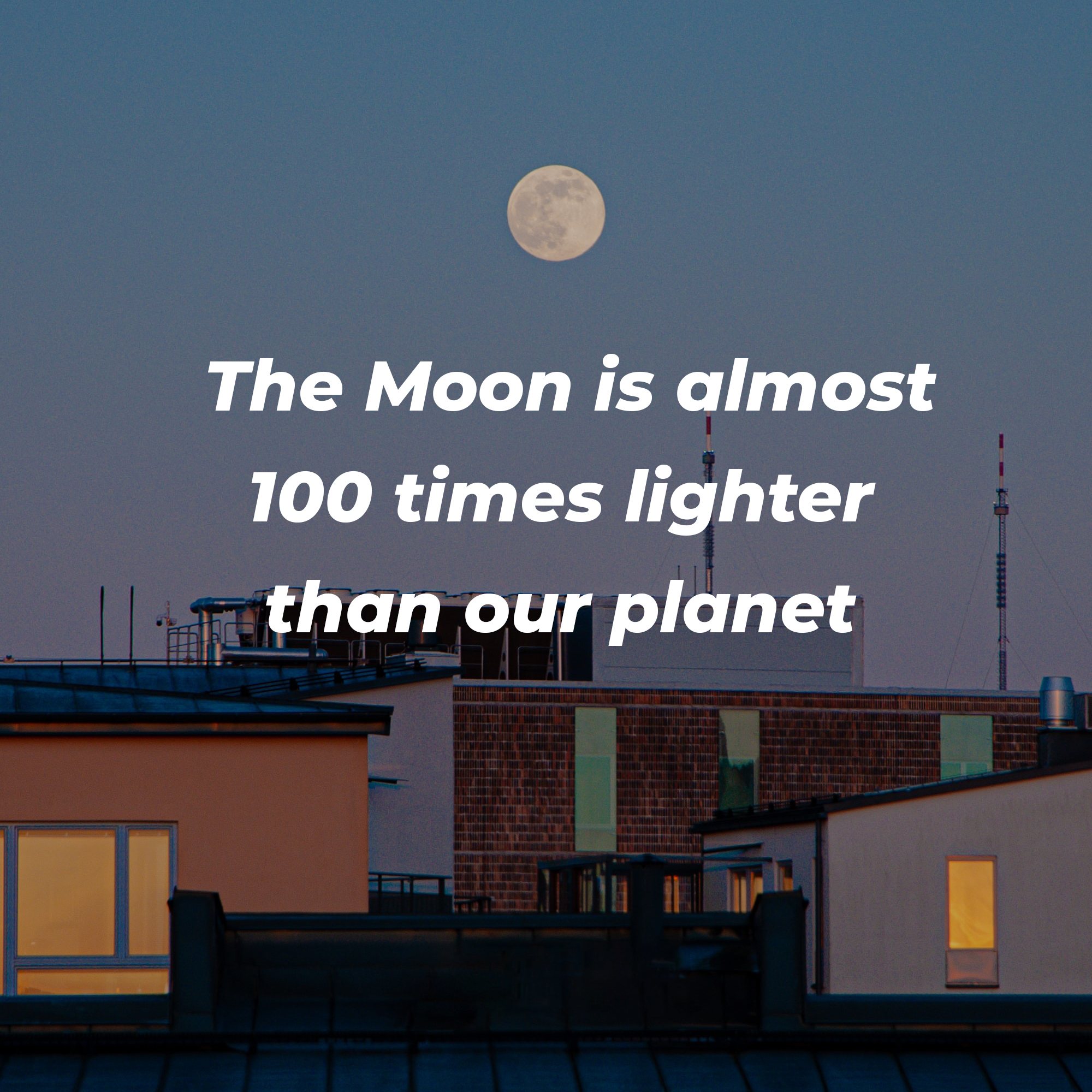 A picture of the moon shining over various buildings with overlaid text reading, “The Moon is almost 100 times lighter than our planet” | Source: Unsplash