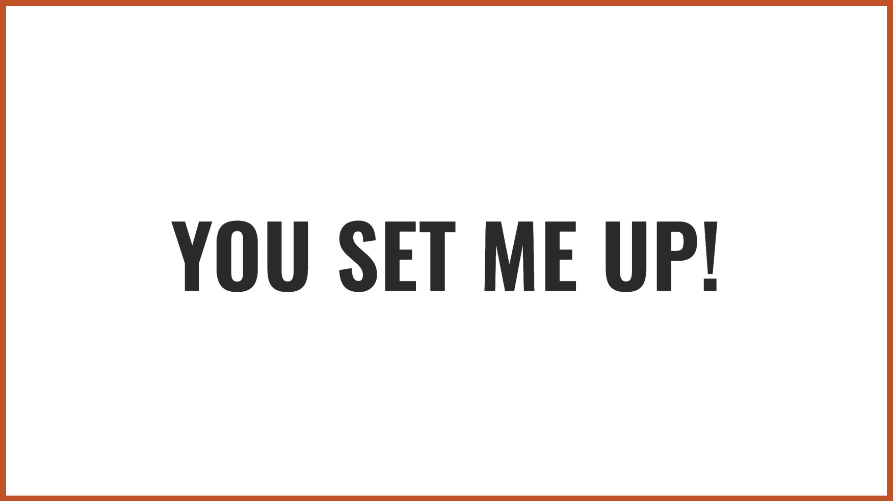 You set me up! | Source: no source