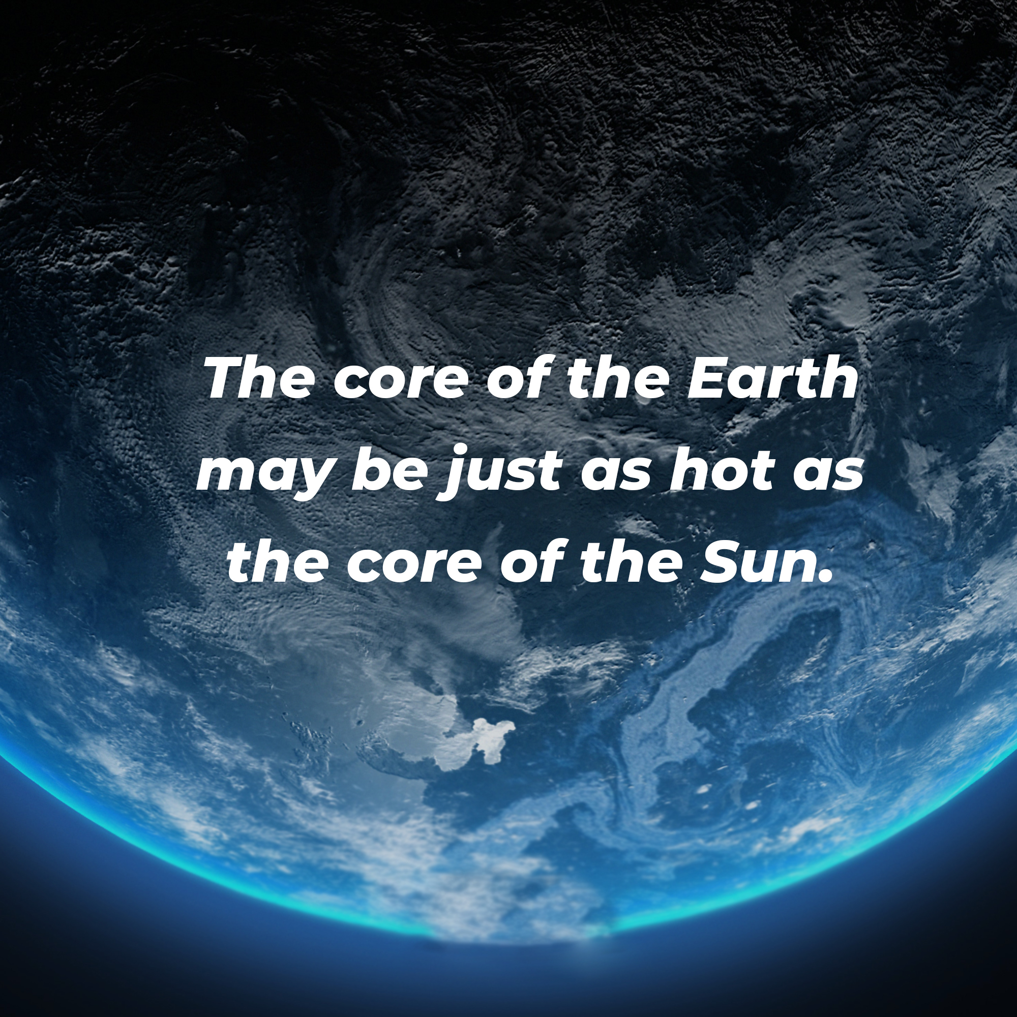 A picture of the earth from space with the text overlay, “The core of the Earth may be just as hot as the core of the sun.” | Image: Unsplash