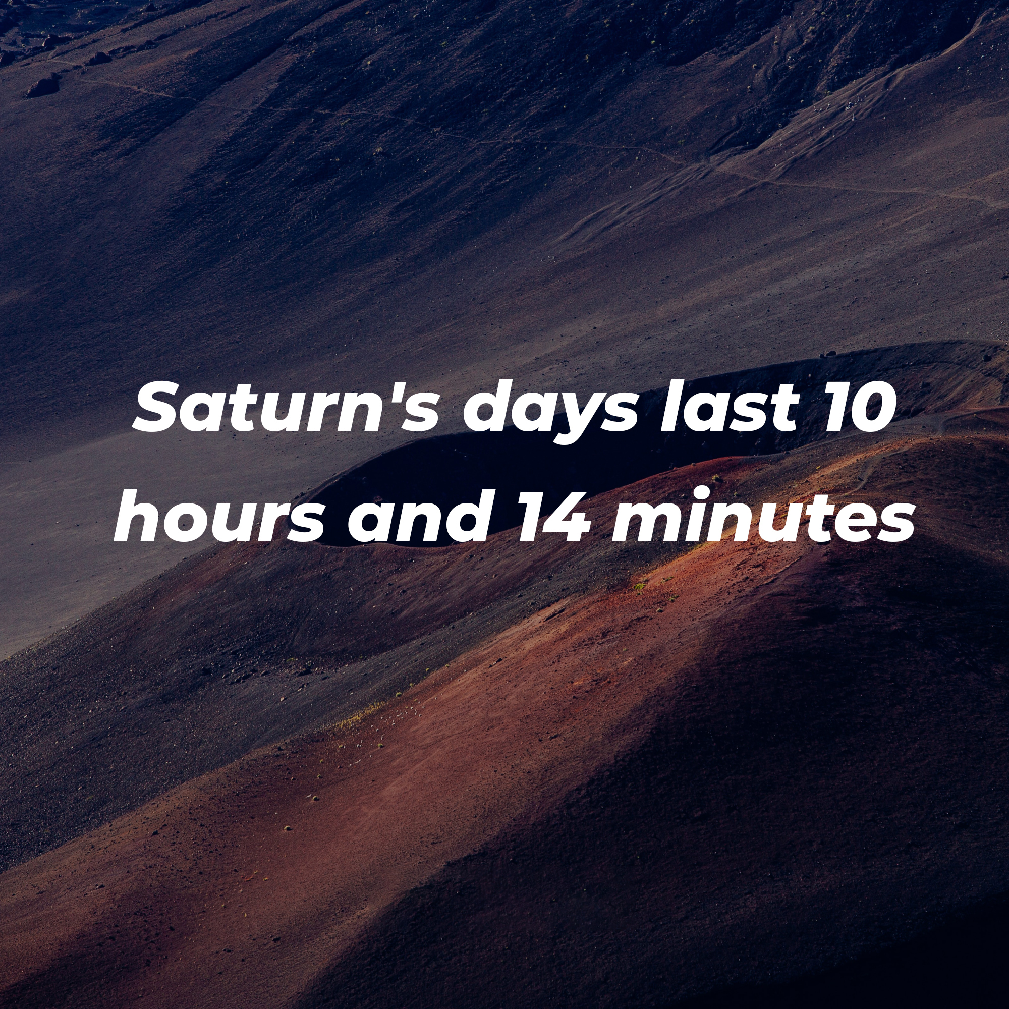 A picture of a mountainous landscape with overlaid text reading, “Saturn’s Days Last 10 hours and 14 minutes.” | Image: Unsplash