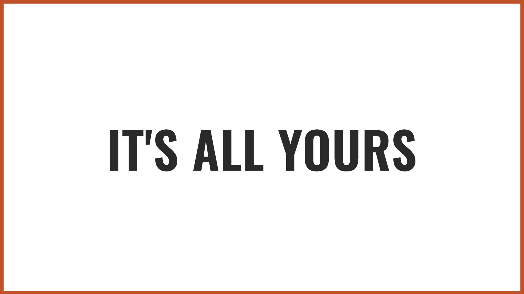 It's all yours | Source: no source
