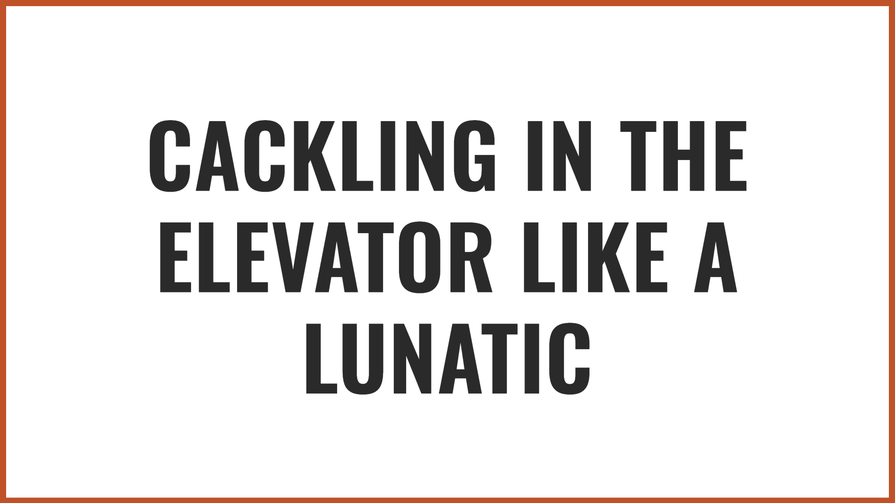 Cackling in the elevator | Source: no source